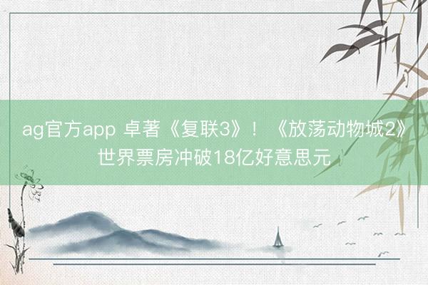 ag官方app 卓著《复联3》！《放荡动物城2》世界票房冲破18亿好意思元