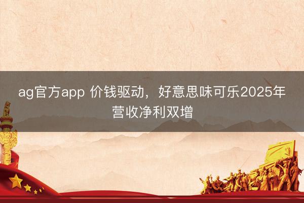 ag官方app 价钱驱动，好意思味可乐2025年营收净利双增