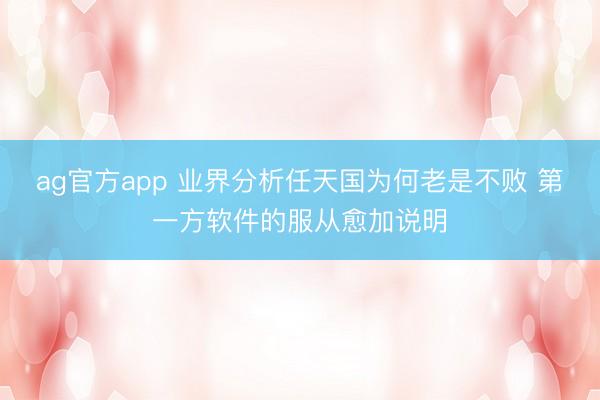 ag官方app 业界分析任天国为何老是不败 第一方软件的服从愈加说明